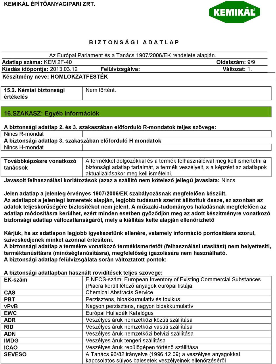 szakaszában előforduló H mondatok Nincs H-mondat Továbbképzésre vonatkozó A termékkel dolgozókkal és a termék felhasználóival meg kell ismertetni a tanácsok biztonsági adatlap tartalmát, a termék