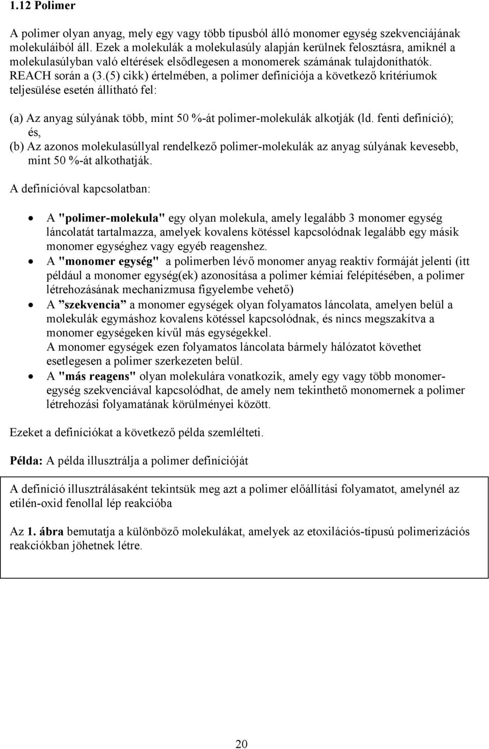 (5) cikk) értelmében, a polimer definíciója a következő kritériumok teljesülése esetén állítható fel: (a) Az anyag súlyának több, mint 50 %-át polimer-molekulák alkotják (ld.