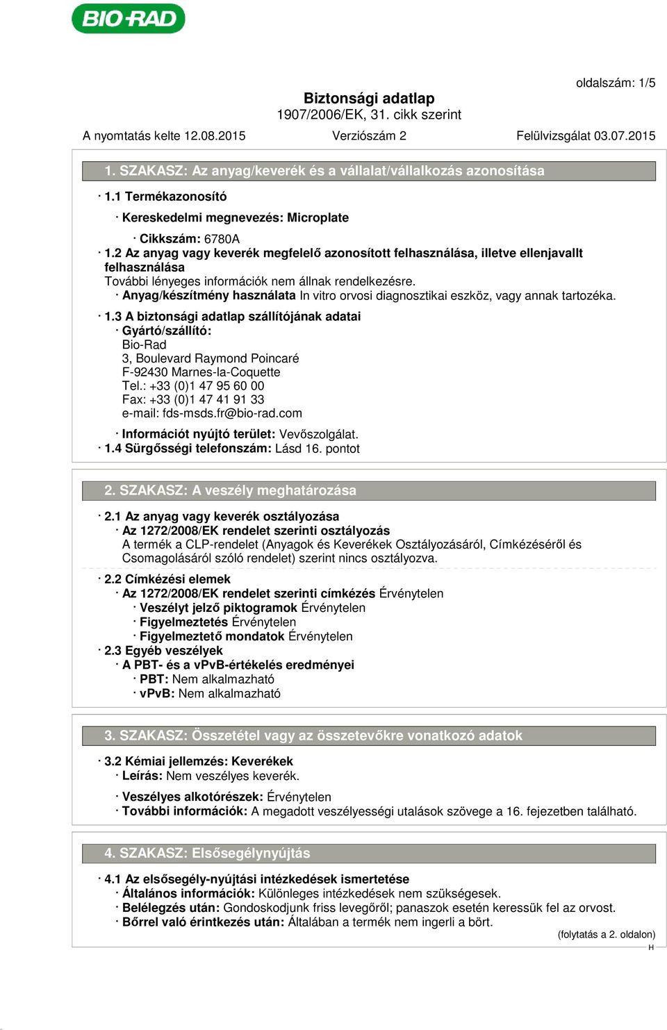 3 A biztonsági adatlap szállítójának adatai Gyártó/szállító: Bio-Rad 3, Boulevard Raymond Poincaré F-92430 Marnes-la-Coquette Tel.: +33 (0)1 47 95 60 00 Fax: +33 (0)1 47 41 91 33 e-mail: fds-msds.