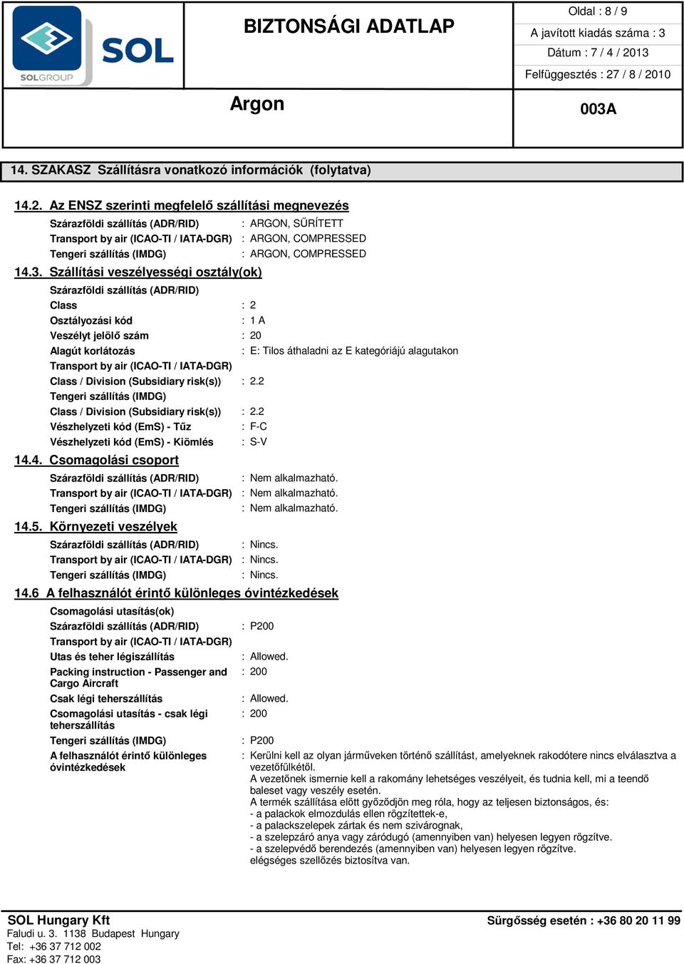 korlátozás : E: Tilos áthaladni az E kategóriájú alagutakon Class / Division (Subsidiary risk(s)) : 2.2 Class / Division (Subsidiary risk(s)) : 2.