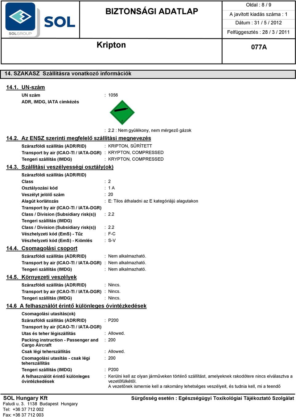 3. Szállítási veszélyességi osztály(ok) Szárazföldi szállítás (ADR/RID) Class : 2 Osztályozási kód : 1 A Veszélyt jelölő szám : 20 Alagút korlátozás : E: Tilos áthaladni az E kategóriájú alagutakon