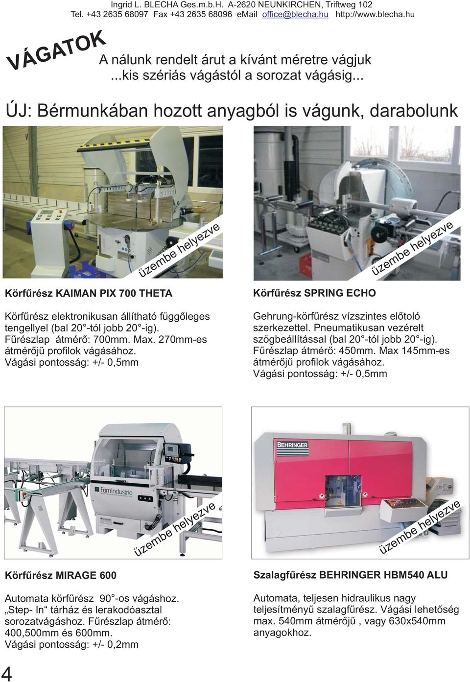 -ig). F űrészlap átmérő: 700mm. Max. 270mm-es átmérőjű profilok vágásához. Vágási pontosság: +/- 0,5mm Körfűrész SPRING ECHO Gehrung-körfűrész vízszintes előtoló szerkezettel.