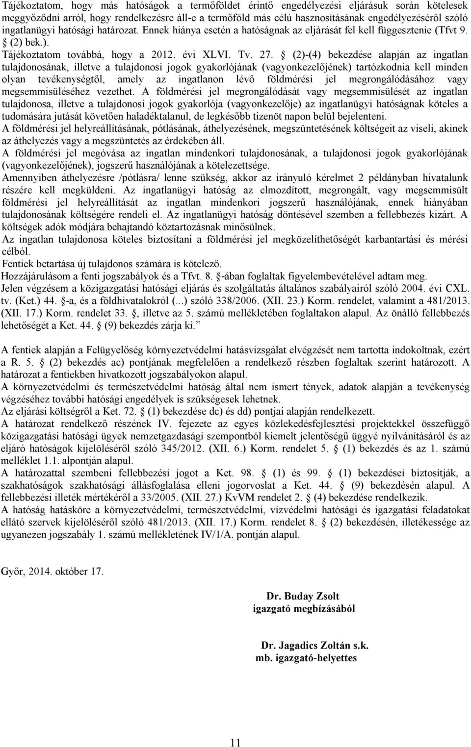 (2)-(4) bekezdése alapján az ingatlan tulajdonosának, illetve a tulajdonosi jogok gyakorlójának (vagyonkezelőjének) tartózkodnia kell minden olyan tevékenységtől, amely az ingatlanon lévő földmérési