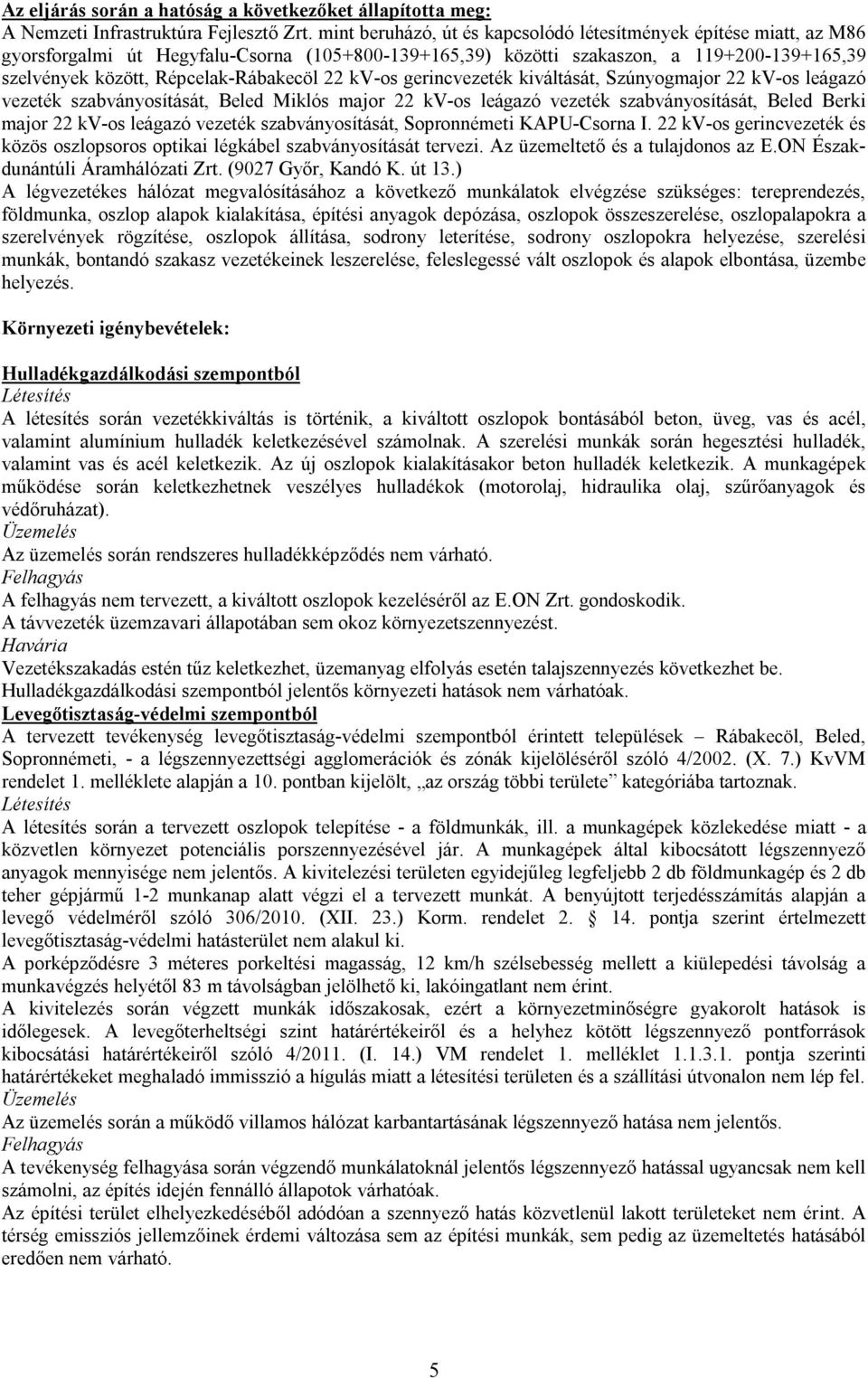 22 kv-os gerincvezeték kiváltását, Szúnyogmajor 22 kv-os leágazó vezeték szabványosítását, Beled Miklós major 22 kv-os leágazó vezeték szabványosítását, Beled Berki major 22 kv-os leágazó vezeték