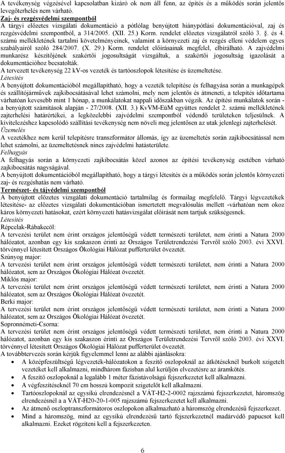 rendelet előzetes vizsgálatról szóló 3.. és 4. számú mellékletének tartalmi követelményeinek, valamint a környezeti zaj és rezgés elleni védelem egyes szabályairól szóló 284/2007. (X. 29.) Korm.