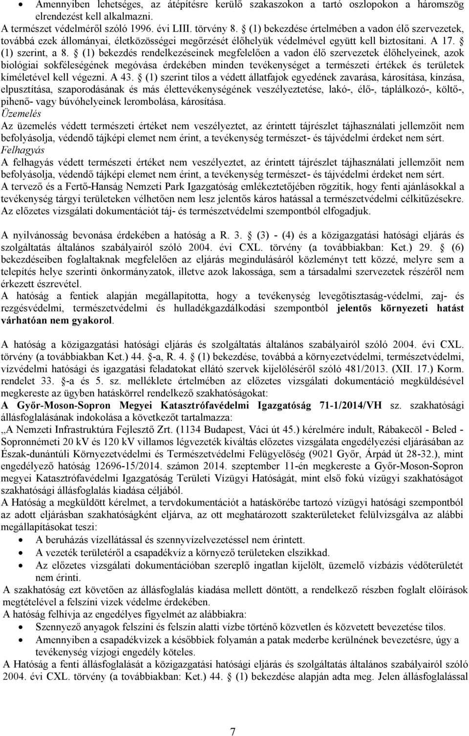 (1) bekezdés rendelkezéseinek megfelelően a vadon élő szervezetek élőhelyeinek, azok biológiai sokféleségének megóvása érdekében minden tevékenységet a természeti értékek és területek kíméletével