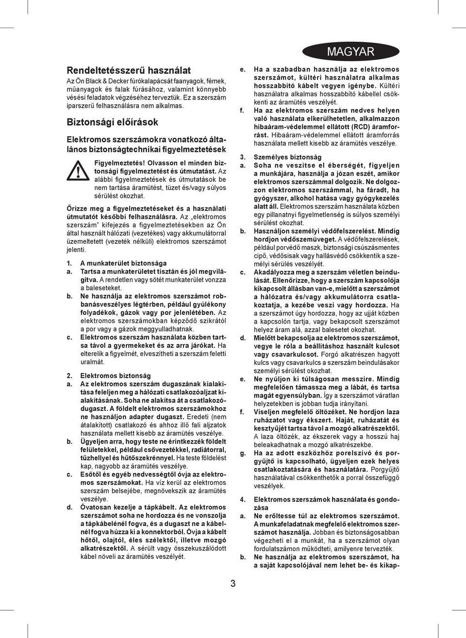 Olvasson el minden biztonsági figyelmeztetést és útmutatást. Az alábbi fi gyelmeztetések és útmutatások be nem tartása áramütést, tüzet és/vagy súlyos sérülést okozhat.