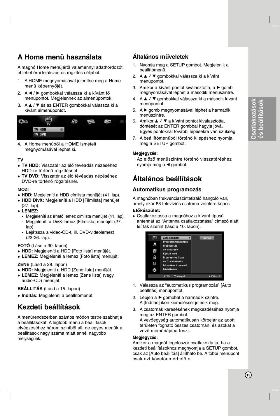 A Home menüből a HOME ismételt megnyomásával léphet ki. TV TV HDD: Visszatér az élő tévéadás nézéséhez HDD-re történő rögzítésnél.