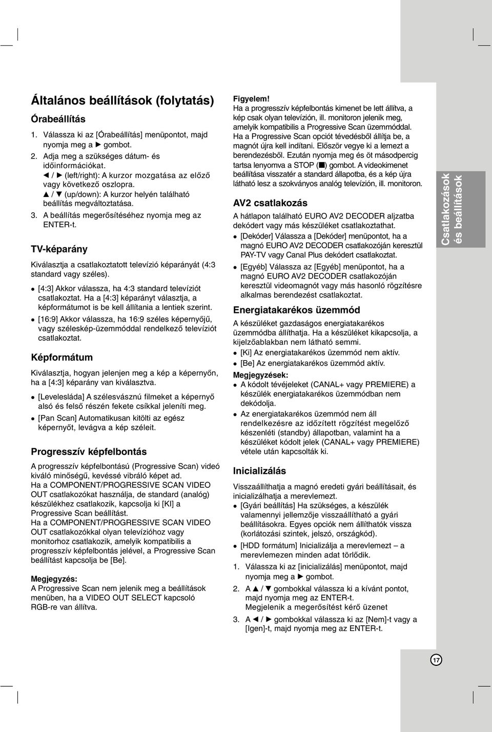 TV-képarány Kiválasztja a csatlakoztatott televízió képarányát (4:3 standard vagy széles). [4:3] Akkor válassza, ha 4:3 standard televíziót csatlakoztat.