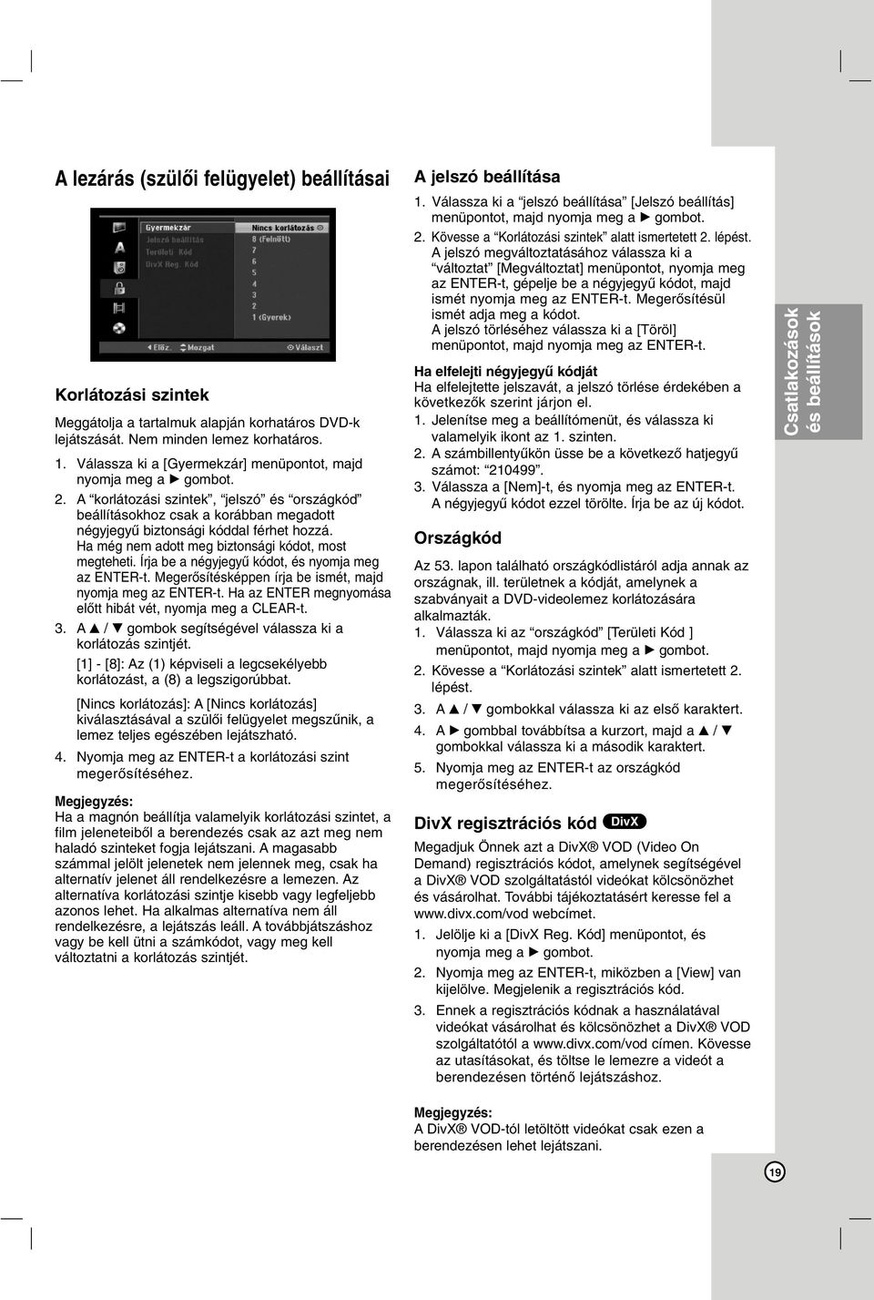 Ha még nem adott meg biztonsági kódot, most megteheti. Írja be a négyjegyű kódot, és nyomja meg az ENTER-t. Megerősítésképpen írja be ismét, majd nyomja meg az ENTER-t.