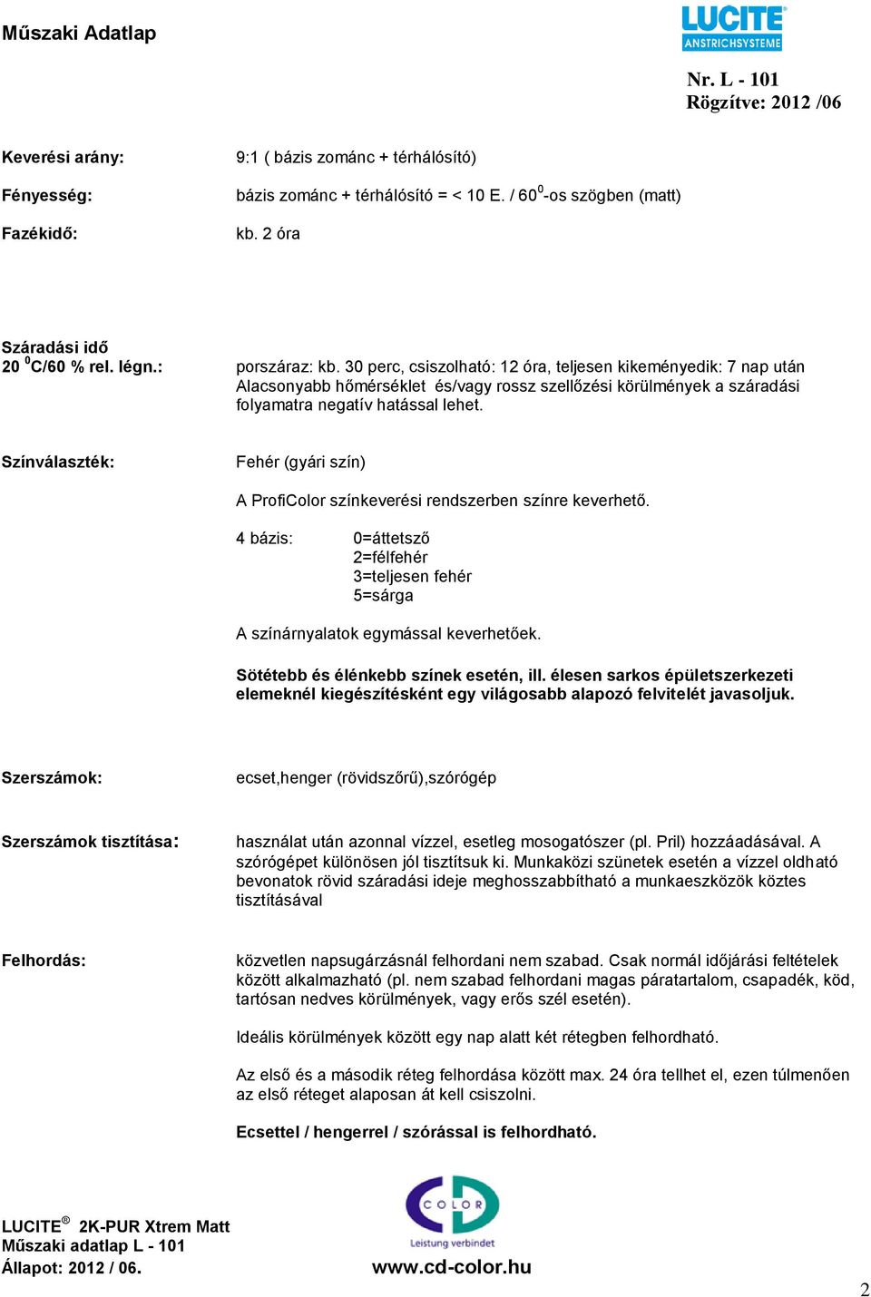 Színválaszték: Fehér (gyári szín) A ProfiColor színkeverési rendszerben színre keverhető. 4 bázis: 0=áttetsző 2=félfehér 3=teljesen fehér 5=sárga A színárnyalatok egymással keverhetőek.