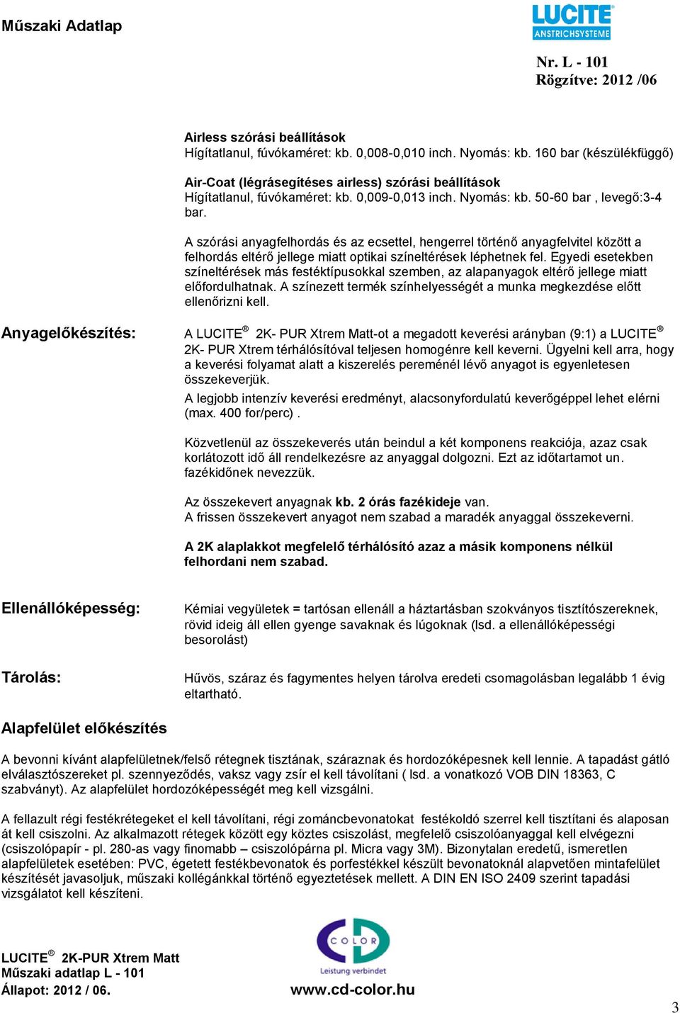 A szórási anyagfelhordás és az ecsettel, hengerrel történő anyagfelvitel között a felhordás eltérő jellege miatt optikai színeltérések léphetnek fel.