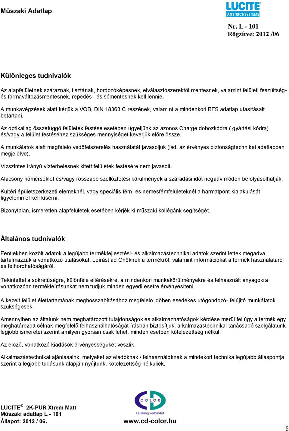 Az optikailag összefüggő felületek festése esetében ügyeljünk az azonos Charge dobozkódra ( gyártási kódra) és/vagy a felület festéséhez szükséges mennyiséget keverjük előre össze.