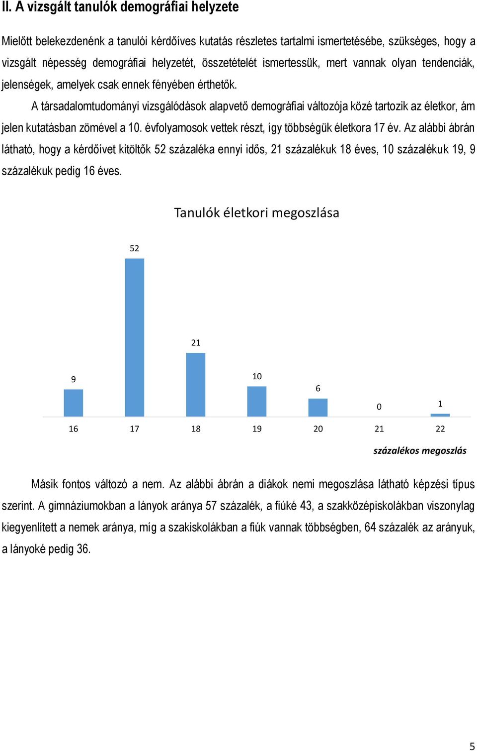 A társadalomtudományi vizsgálódások alapvető demográfiai változója közé tartozik az életkor, ám jelen kutatásban zömével a 0. évfolyamosok vettek részt, így többségük életkora 7 év.