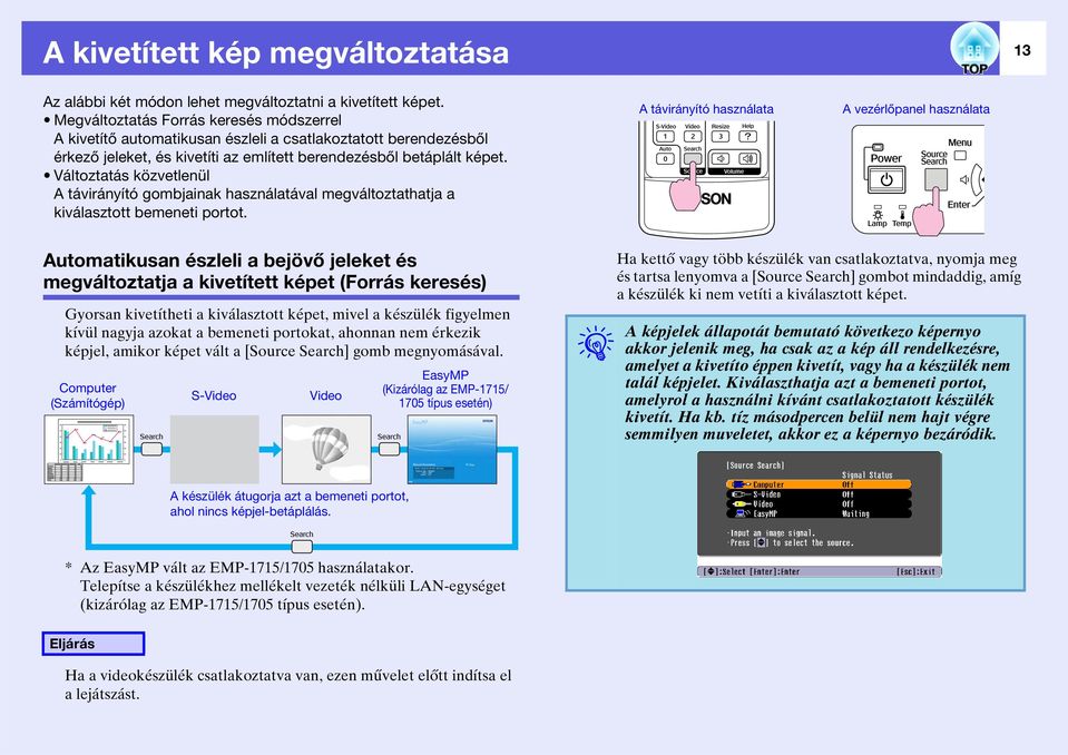 Változtatás közvetlenül A távirányító gombjainak használatával megváltoztathatja a kiválasztott bemeneti portot.