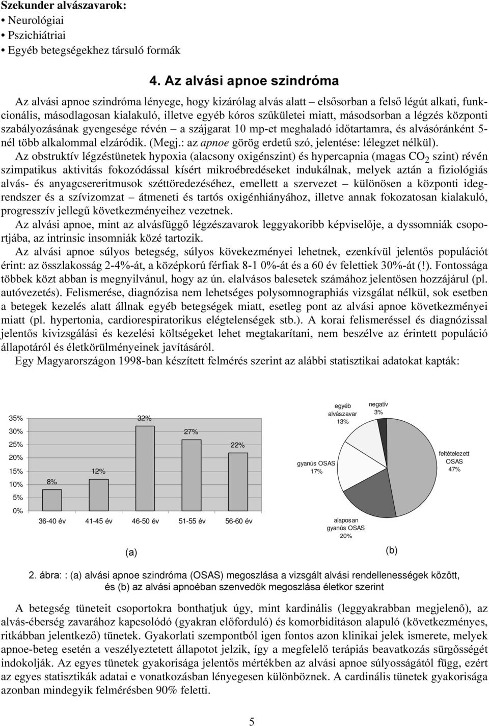 EEDONDORPPDOHO]iUyGLN0HJMD]apnoe J U JHUGHW V]yMHOHQWpVHOpOHJ]HWQpON O Az obstruktív légzéstünetek hypoxia (alacsony oxigénszint) és hypercapnia (magas CO 2 szint) révén szimpatikus aktivitás