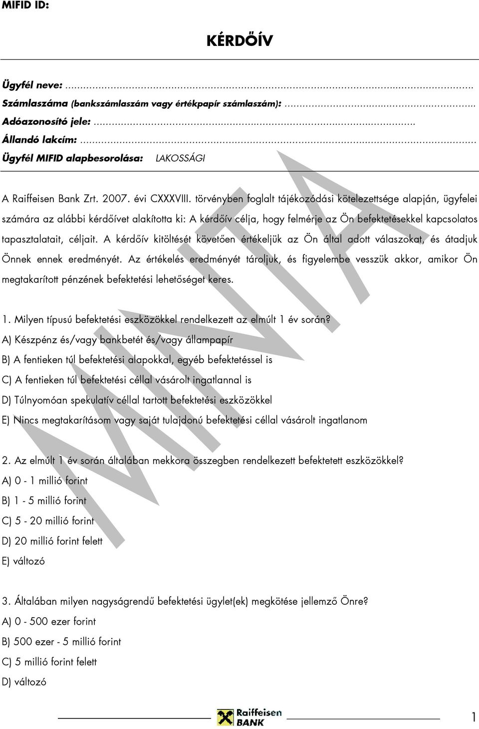 törvényben foglalt tájékozódási kötelezettsége alapján, ügyfelei számára az alábbi kérdıívet alakította ki: A kérdıív célja, hogy felmérje az Ön befektetésekkel kapcsolatos tapasztalatait, céljait.