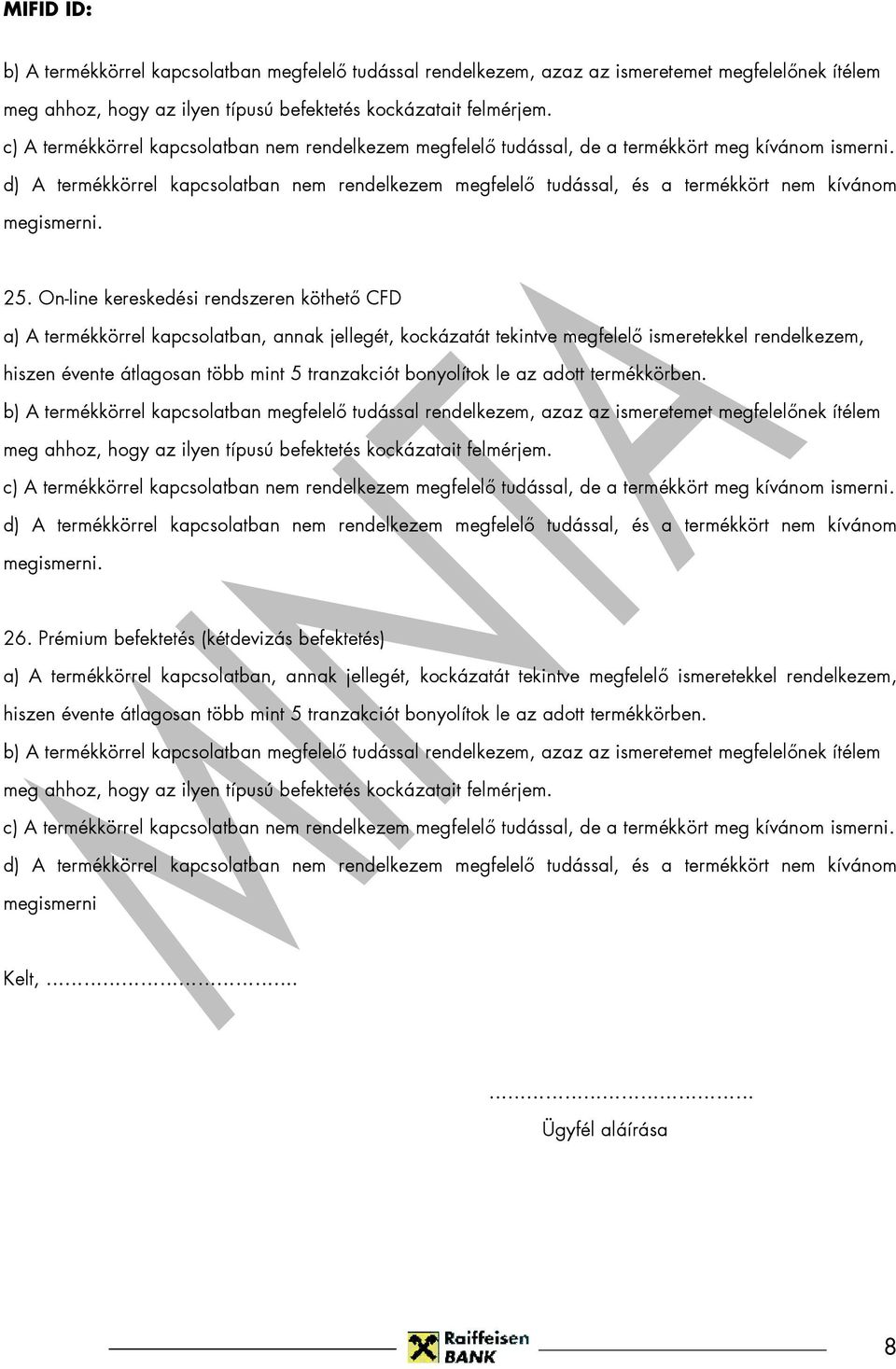 On-line kereskedési rendszeren köthetı CFD a) A termékkörrel kapcsolatban, annak jellegét, kockázatát tekintve megfelelı ismeretekkel rendelkezem, hiszen évente átlagosan több mint 5 tranzakciót