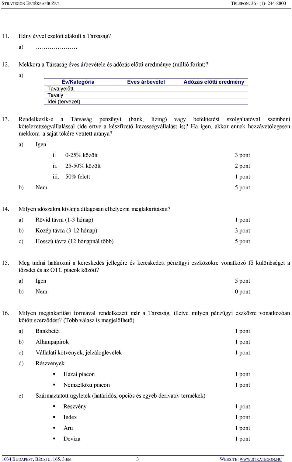 Rendelkezik-e a Társaság pénzügyi (bank, lízing) vagy befektetési szolgáltatóval szembeni kötelezettségvállalással (ide értve a készfizető kezességvállalást is)?