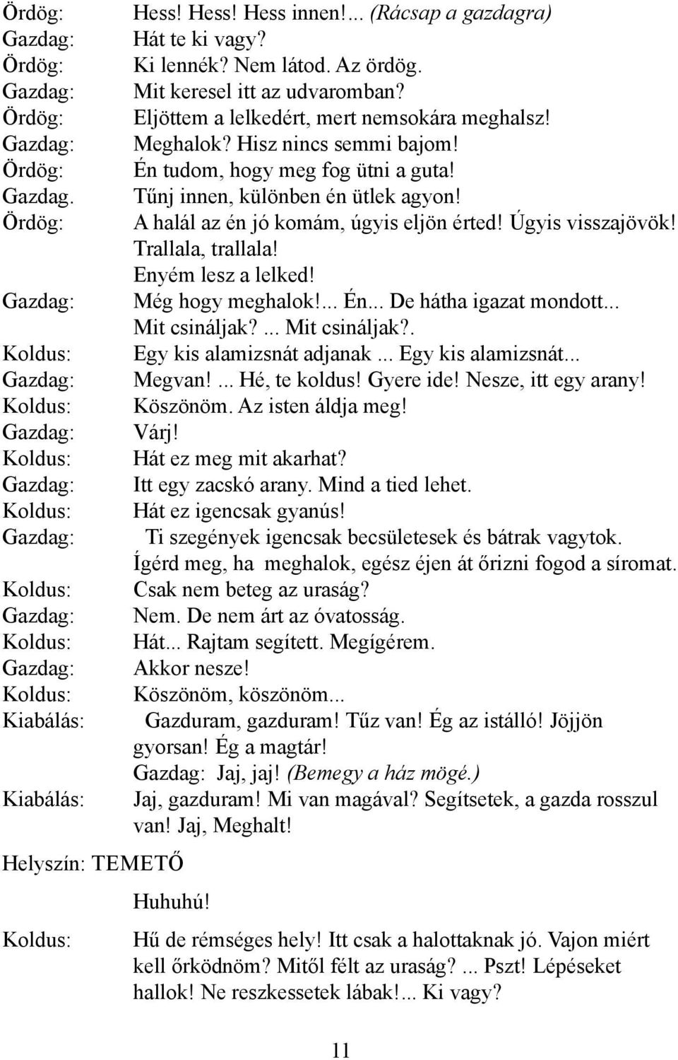 ... (Rácsap a gazdagra) Hát te ki vagy? Ki lennék? Nem látod. Az ördög. Mit keresel itt az udvaromban? Eljöttem a lelkedért, mert nemsokára meghalsz! Meghalok? Hisz nincs semmi bajom!