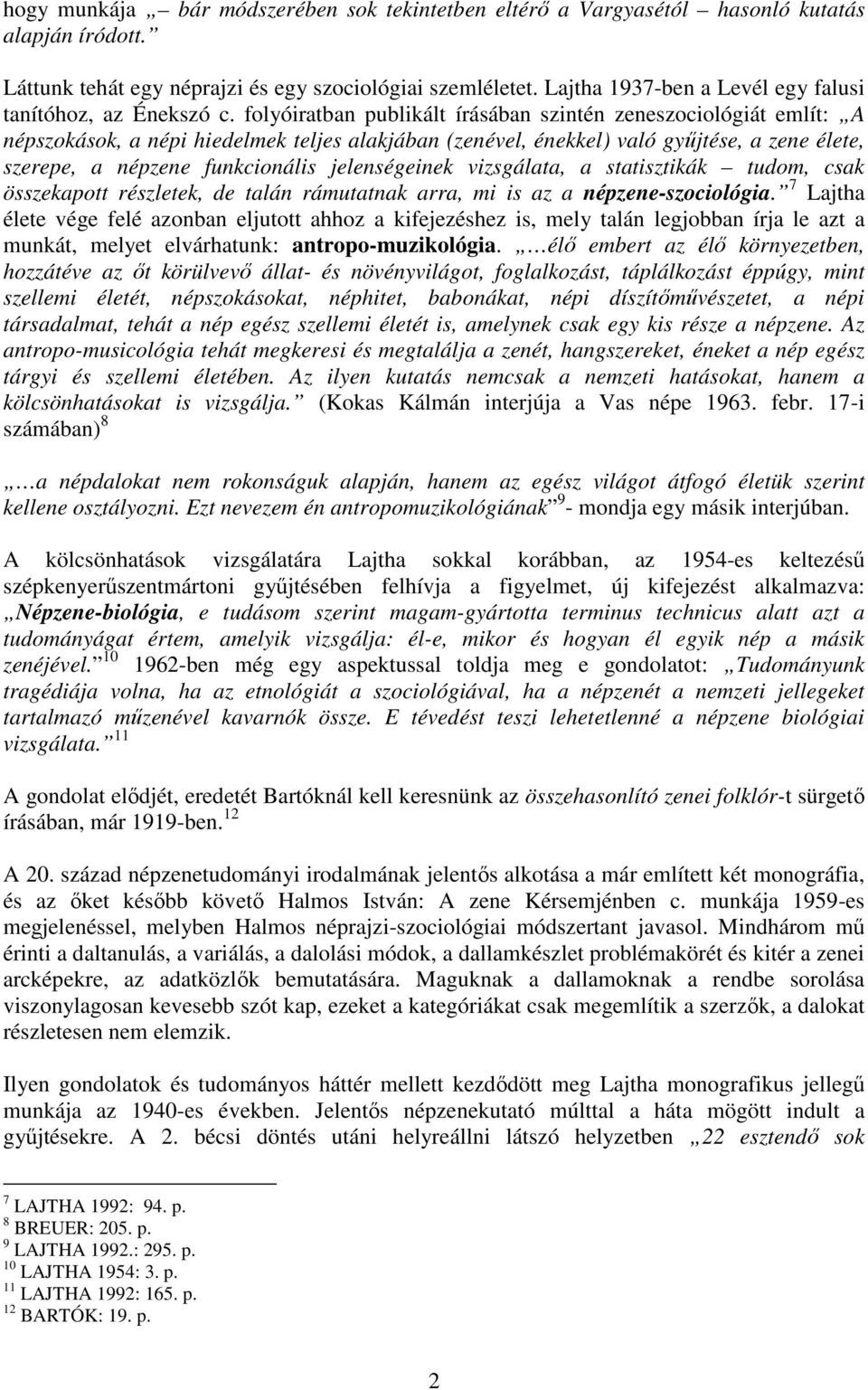 folyóiratban publikált írásában szintén zeneszociológiát említ: A népszokások, a népi hiedelmek teljes alakjában (zenével, énekkel) való győjtése, a zene élete, szerepe, a népzene funkcionális