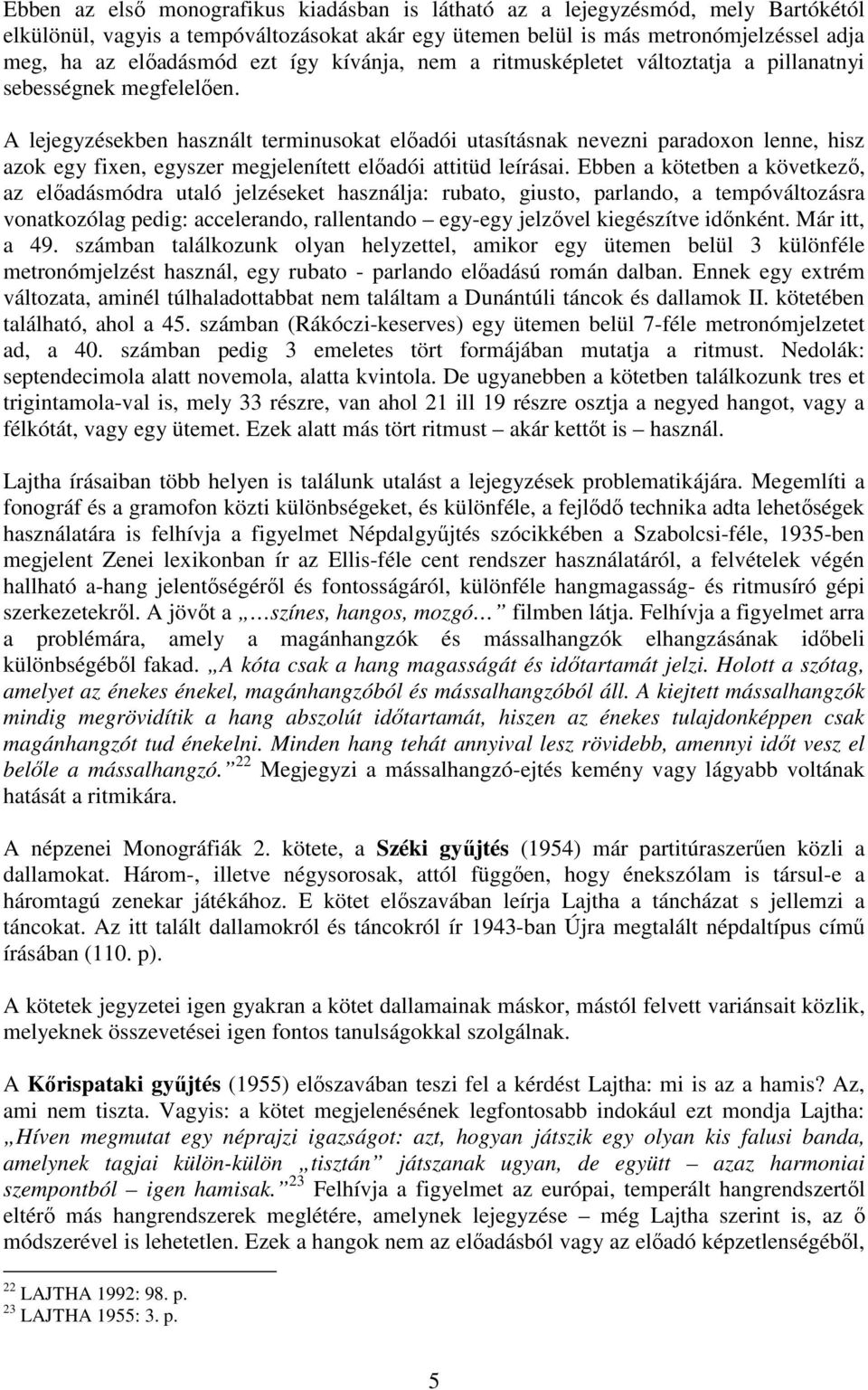 A lejegyzésekben használt terminusokat elıadói utasításnak nevezni paradoxon lenne, hisz azok egy fixen, egyszer megjelenített elıadói attitüd leírásai.