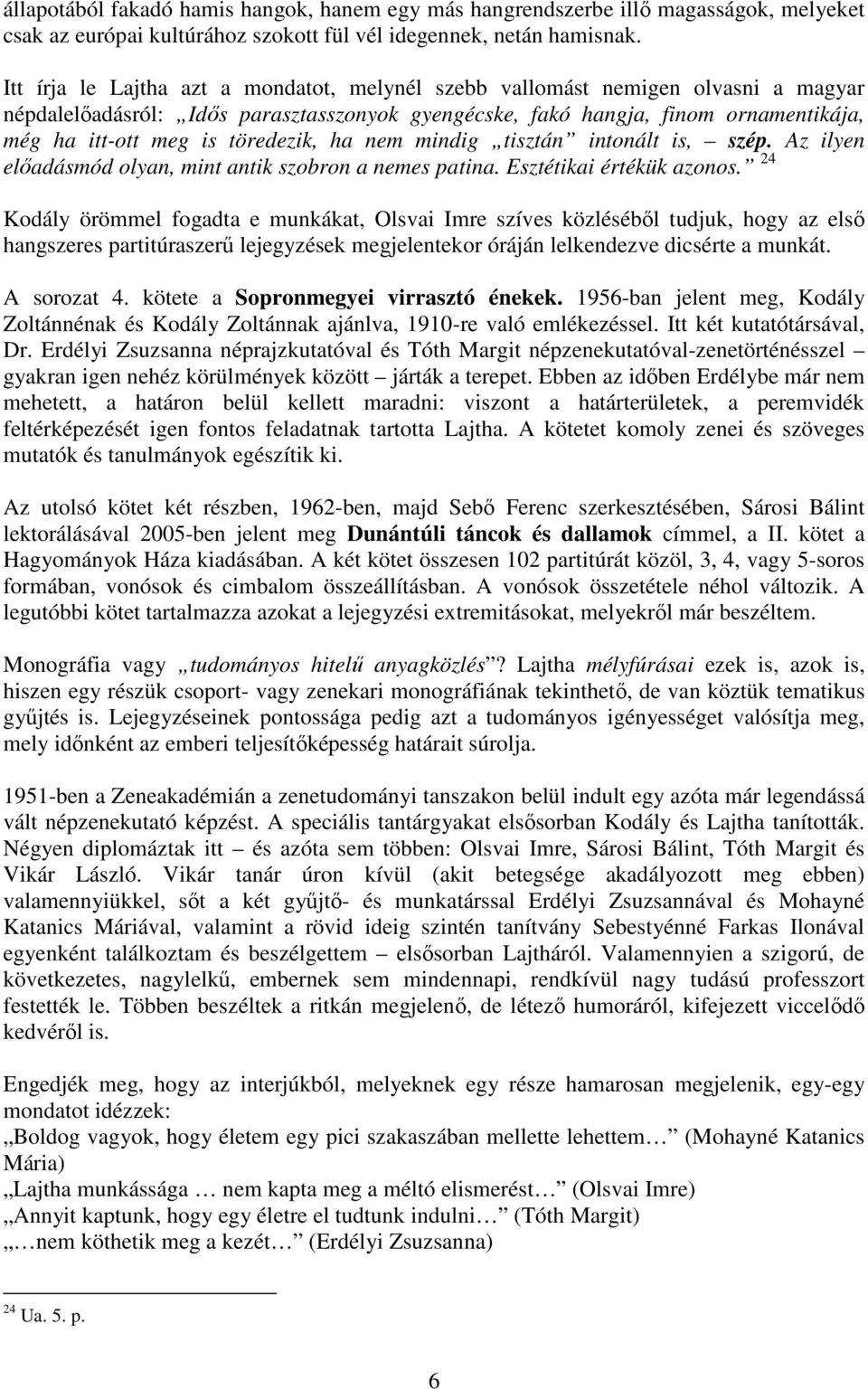 töredezik, ha nem mindig tisztán intonált is, szép. Az ilyen elıadásmód olyan, mint antik szobron a nemes patina. Esztétikai értékük azonos.
