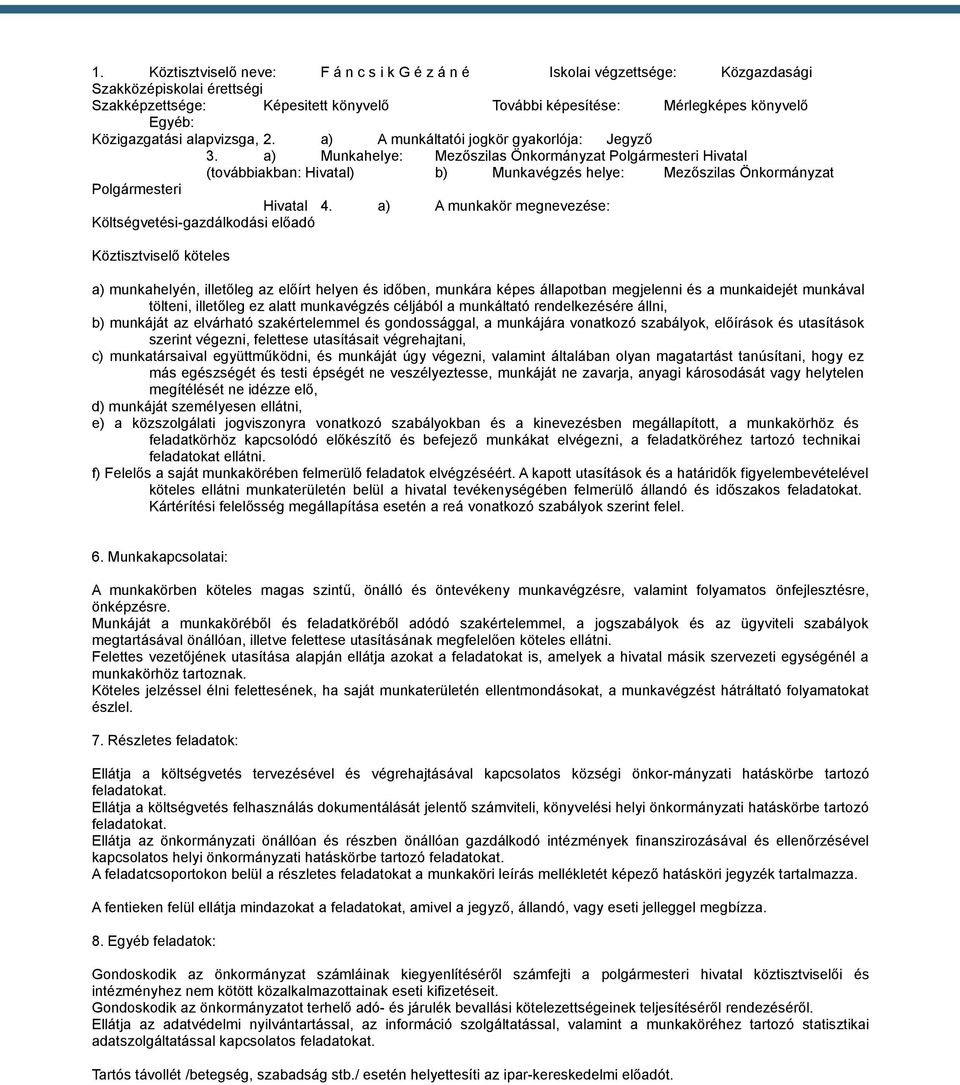 a) Munkahelye: Mezőszilas Önkormányzat Polgármesteri Hivatal (továbbiakban: Hivatal) b) Munkavégzés helye: Mezőszilas Önkormányzat Polgármesteri Hivatal 4.