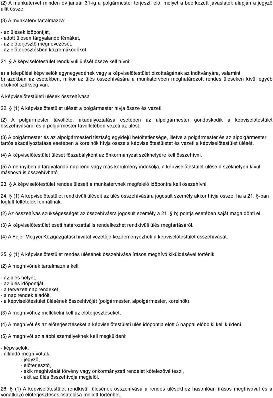 A képviselőtestület rendkívüli ülését össze kell hívni: a) a települési képviselők egynegyedének vagy a képviselőtestület bizottságának az indítványára, valamint b) azokban az esetekben, mikor az