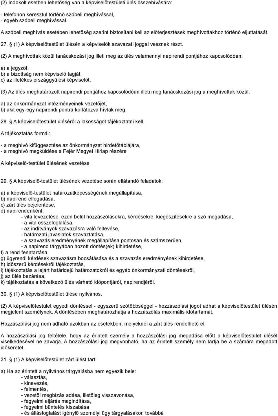 (2) A meghívottak közül tanácskozási jog illeti meg az ülés valamennyi napirendi pontjához kapcsolódóan: a) a jegyzőt, b) a bizottság nem képviselő tagját, c) az illetékes országgyűlési képviselőt,