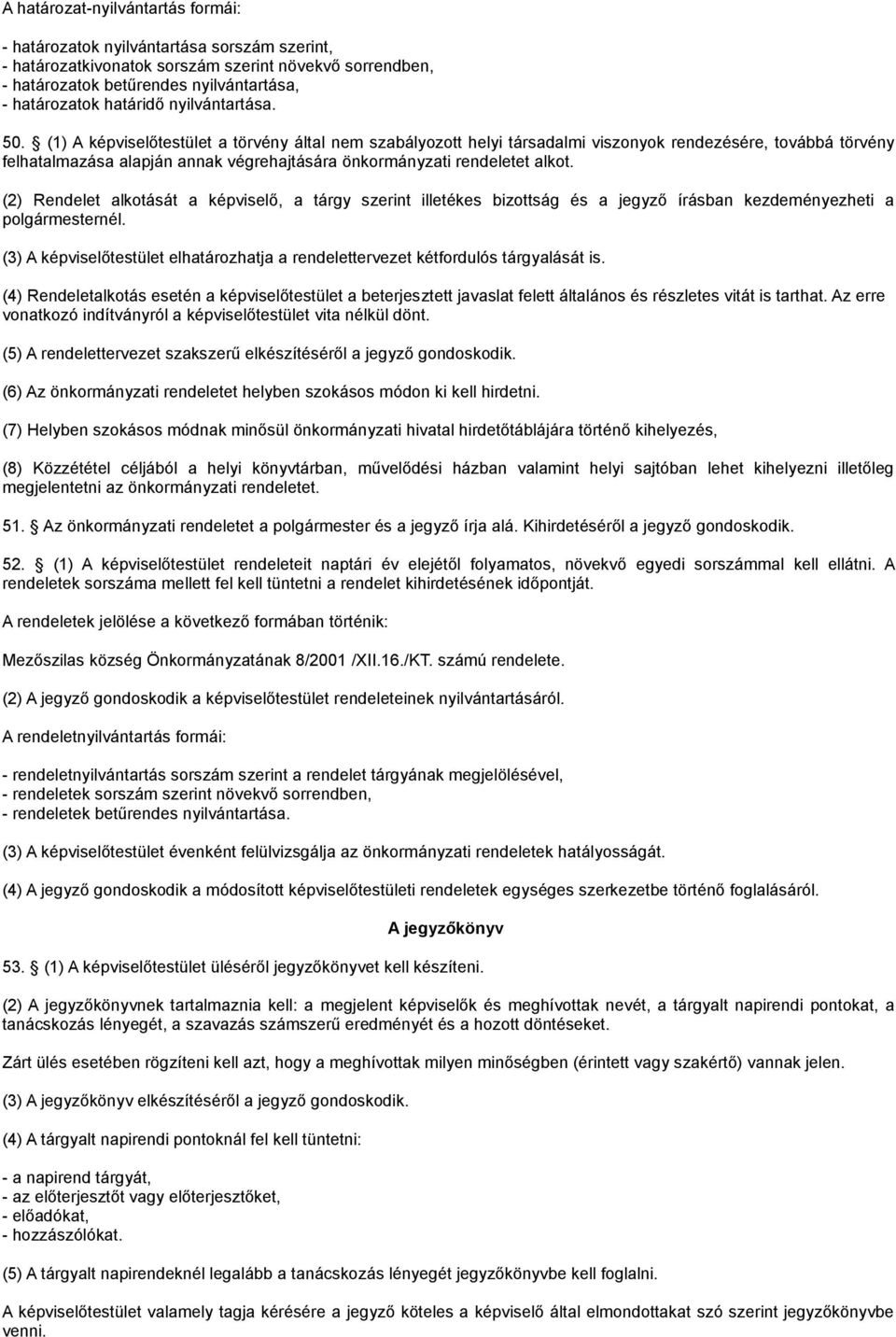 (1) A képviselőtestület a törvény által nem szabályozott helyi társadalmi viszonyok rendezésére, továbbá törvény felhatalmazása alapján annak végrehajtására önkormányzati rendeletet alkot.