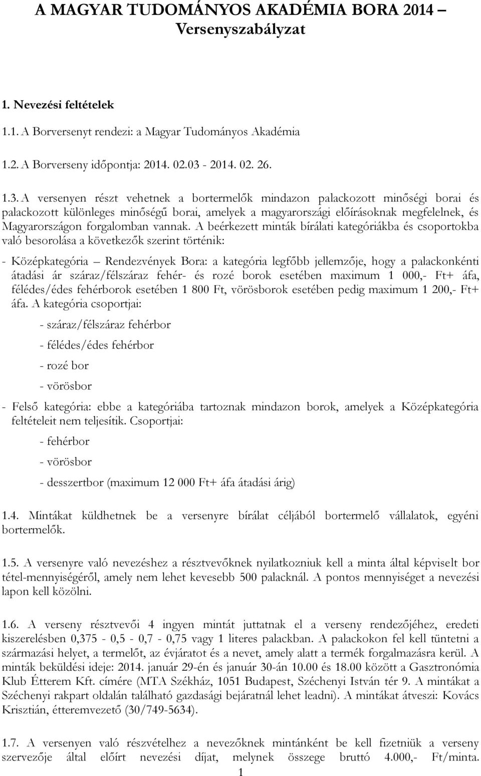 A versenyen részt vehetnek a bortermelők mindazon palackozott minőségi borai és palackozott különleges minőségű borai, amelyek a magyarországi előírásoknak megfelelnek, és Magyarországon forgalomban