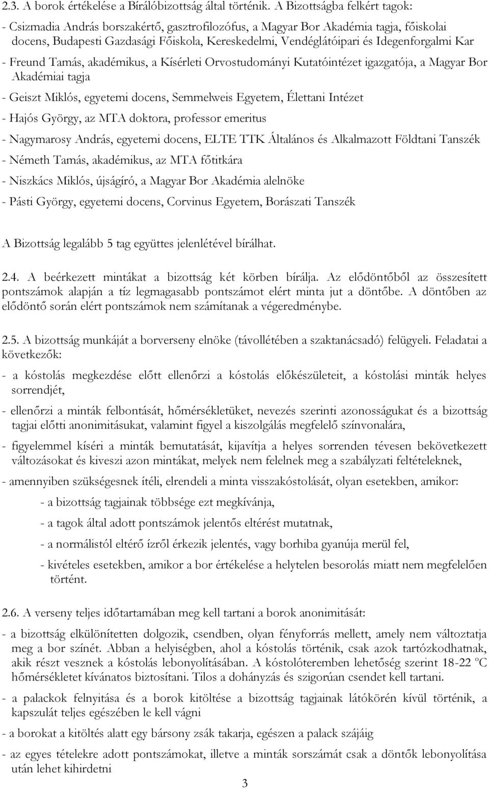 Idegenforgalmi Kar - Freund Tamás, akadémikus, a Kísérleti Orvostudományi Kutatóintézet igazgatója, a Magyar Bor Akadémiai tagja - Geiszt Miklós, egyetemi docens, Semmelweis Egyetem, Élettani Intézet