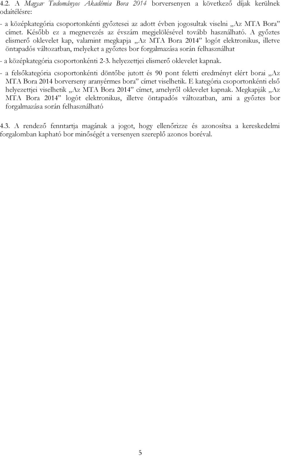 A győztes elismerő oklevelet kap, valamint megkapja Az MTA Bora 2014 logót elektronikus, illetve öntapadós változatban, melyeket a győztes bor forgalmazása során felhasználhat - a középkategória