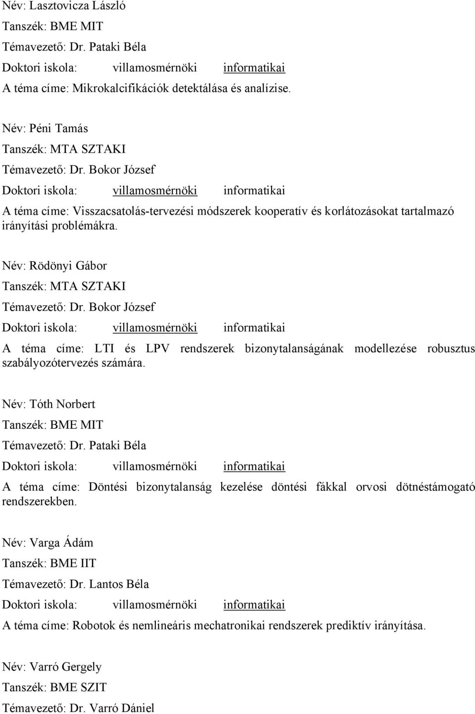 Bokor József A téma címe: LTI és LPV rendszerek bizonytalanságának modellezése robusztus szabályozótervezés számára. Név: Tóth Norbert Tanszék: BME MIT Témavezető: Dr.