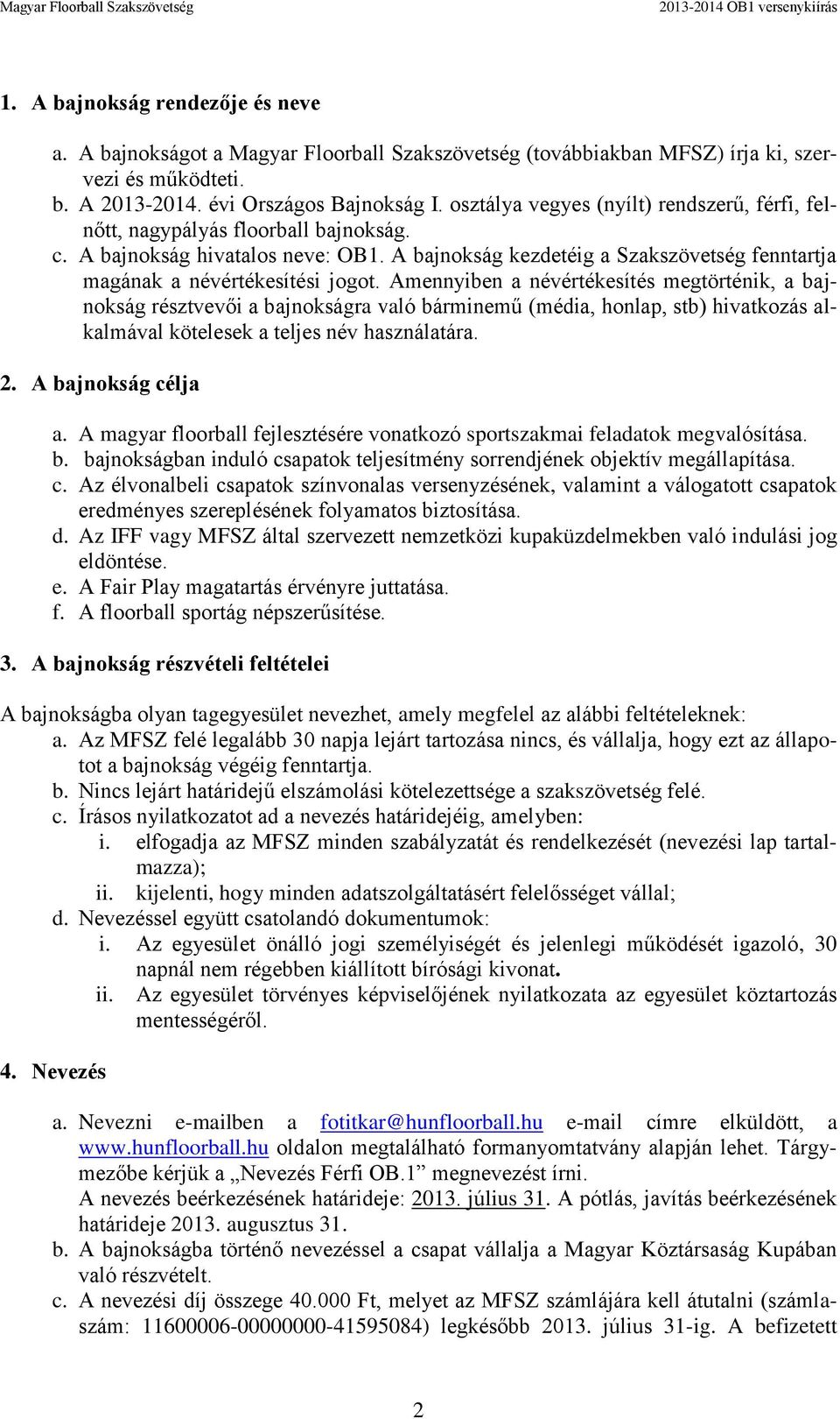 Amennyiben a névértékesítés megtörténik, a bajnokság résztvevői a bajnokságra való bárminemű (média, honlap, stb) hivatkozás alkalmával kötelesek a teljes név használatára. 2. A bajnokság célja a.