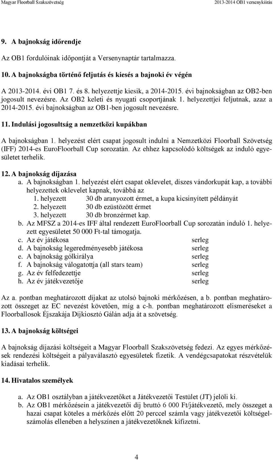 évi bajnokságban az OB1-ben jogosult nevezésre. 11. Indulási jogosultság a nemzetközi kupákban A bajnokságban 1.