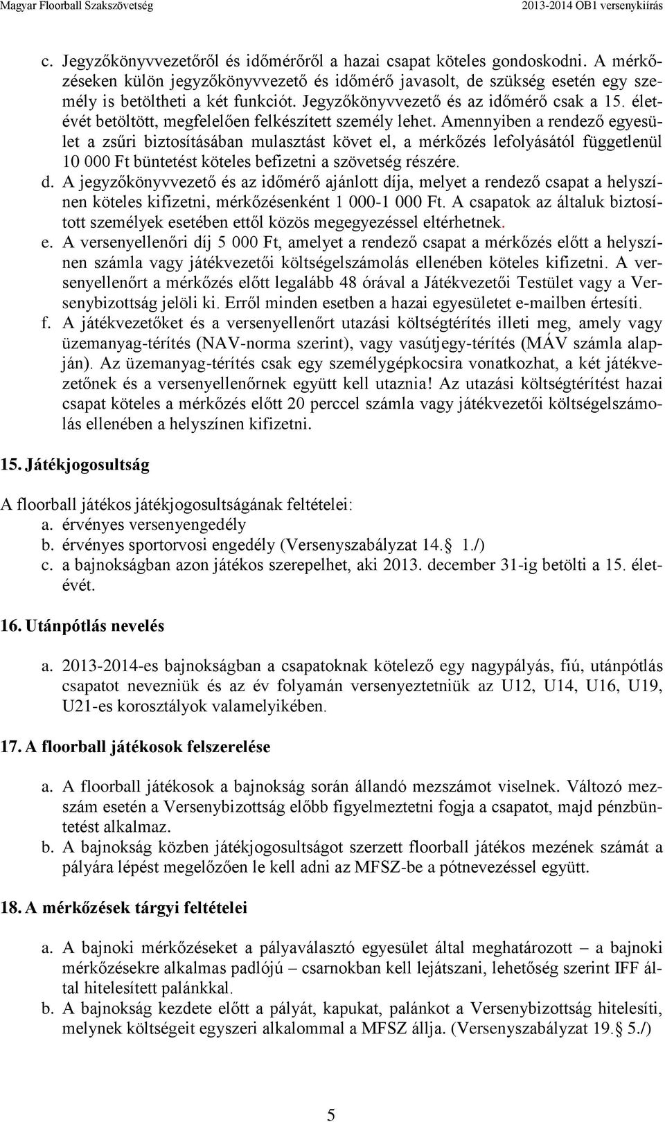 Amennyiben a rendező egyesület a zsűri biztosításában mulasztást követ el, a mérkőzés lefolyásától függetlenül 10 000 Ft büntetést köteles befizetni a szövetség részére. d.