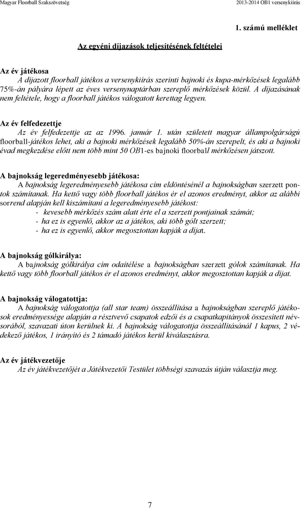 után született magyar állampolgárságú floorball-játékos lehet, aki a bajnoki mérkőzések legalább 50%-án szerepelt, és aki a bajnoki évad megkezdése előtt nem több mint 50 OB1-es bajnoki floorball