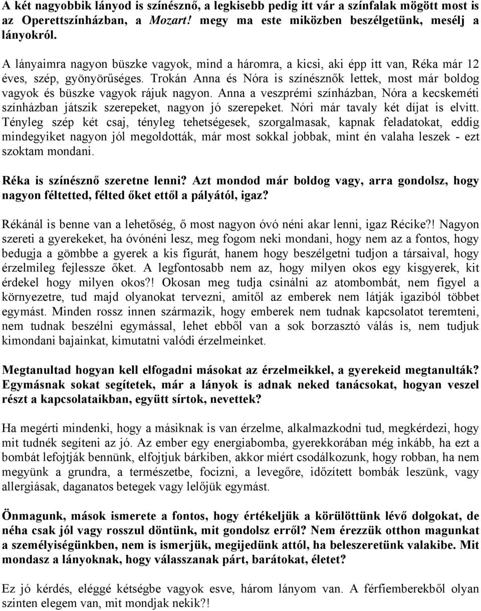 Trokán Anna és Nóra is színésznők lettek, most már boldog vagyok és büszke vagyok rájuk nagyon. Anna a veszprémi színházban, Nóra a kecskeméti színházban játszik szerepeket, nagyon jó szerepeket.