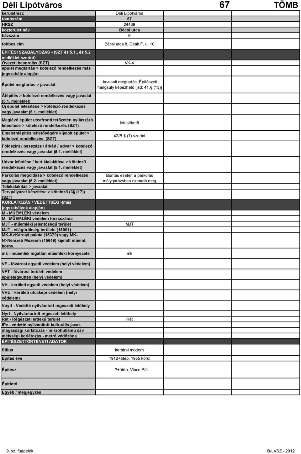 (7) szerint Bontás esetén a parkolás mélygarázsban oldandó meg Telekalakítás > javaslat M - MŰEMLÉKI védelem M - MŰEMLÉKI védelem törzsszáma MJT - műemléki jelentőségű terület MJT MJT - világörökség