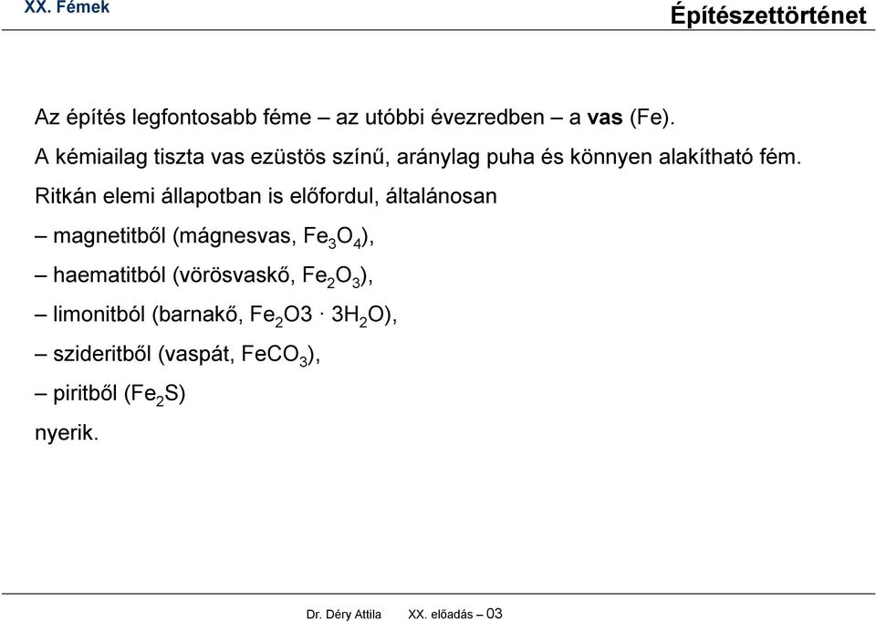Ritkán elemi állapotban is előfordul, általánosan magnetitből (mágnesvas, Fe 3 O 4 ),
