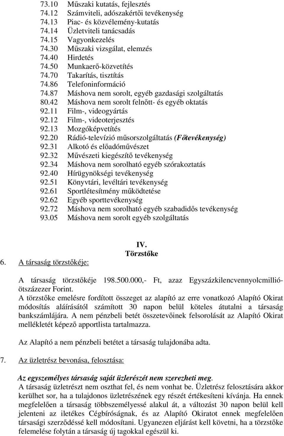 11 Film-, videogyártás 92.12 Film-, videoterjesztés 92.13 Mozgóképvetítés 92.20 Rádió-televízió msorszolgáltatás (Ftevékenység) 92.31 Alkotó és eladómvészet 92.32 Mvészeti kiegészít tevékenység 92.