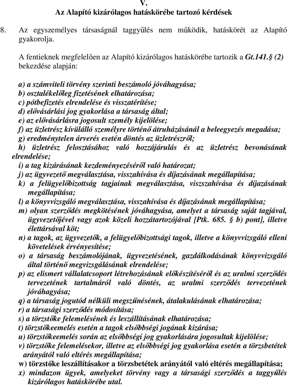 (2) bekezdése alapján: a) a számviteli törvény szerinti beszámoló jóváhagyása; b) osztalékelleg fizetésének elhatározása; c) pótbefizetés elrendelése és visszatérítése; d) elvásárlási jog gyakorlása