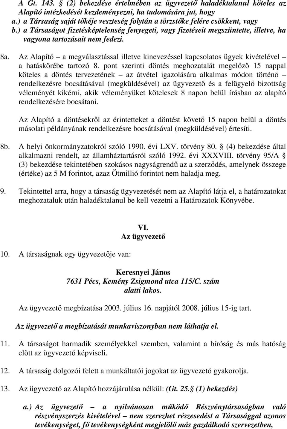 Az Alapító a megválasztással illetve kinevezéssel kapcsolatos ügyek kivételével a hatáskörébe tartozó 8.