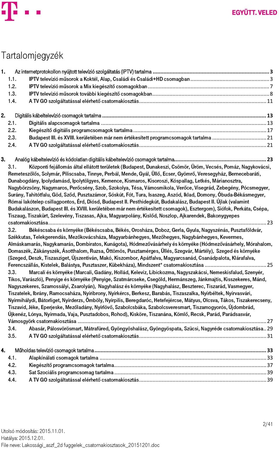 Digitális kábeltelevízió csomagok tartalma... 13 2.1. Digitális alapcsomagok tartalma... 13 2.2. Kiegészítő digitális programcsomagok tartalma... 17 2.3. Budapest III. és XVIII.