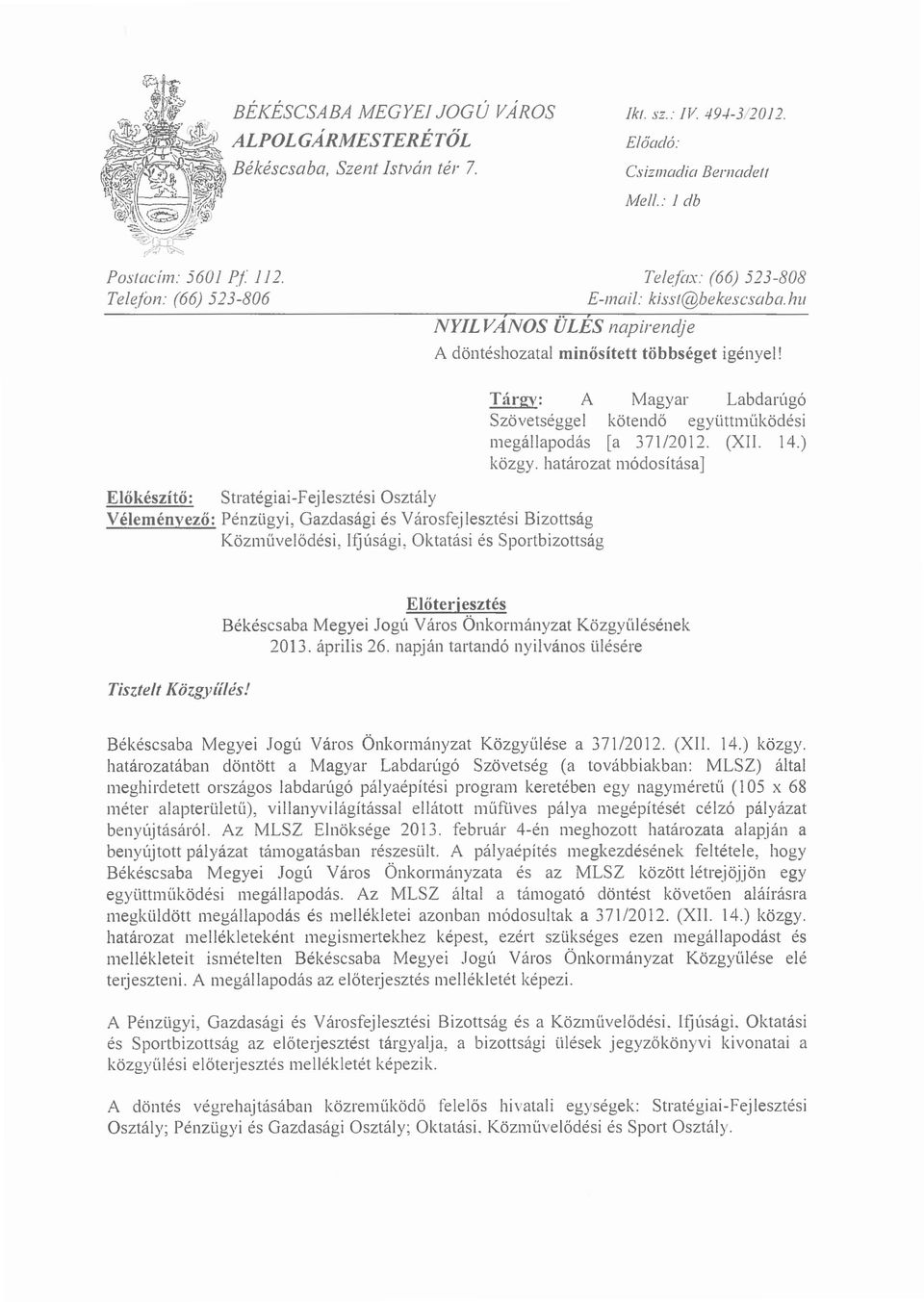 Előkészítő: Stratégiai-Fejlesztési Osztály Véleményező: Pénzügyi, Gazdasági és Városfejlesztési Bizottság Közmüvelődési,IfjÚsági, Oktatási és Sportbizottság Tárgy: A Magyar LabdarÚgó Szövetséggel