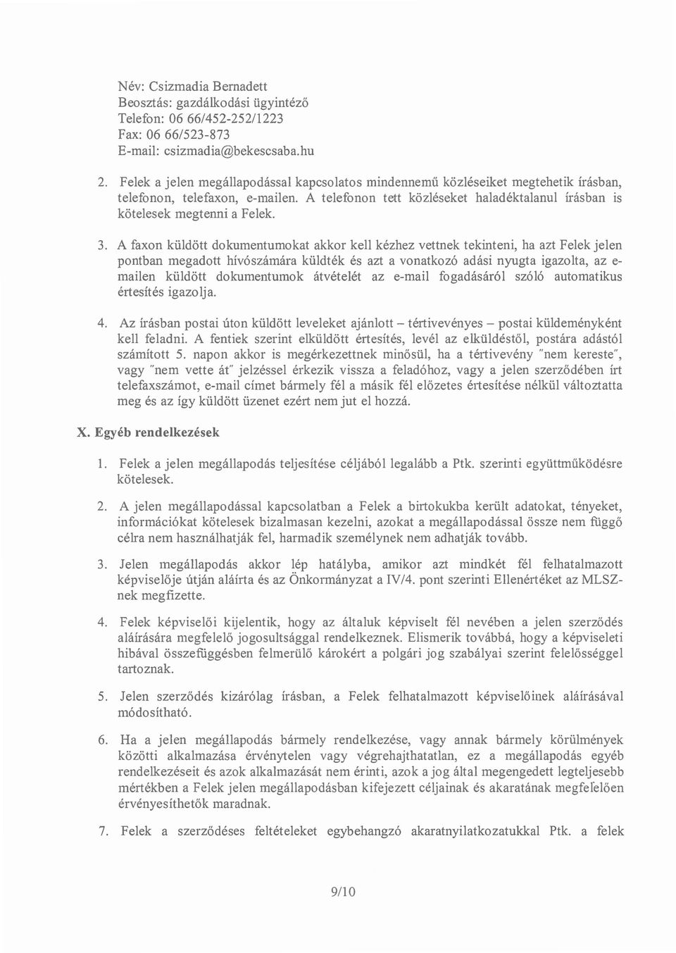 3. A faxon küldött dokumentumokat akkor kell kézhez vettnek tekinteni, ha azt Felek jelen pontban megadott hívószámára küldték és azt a vonatkozó adási nyugta igazolta, az e mailen küldött