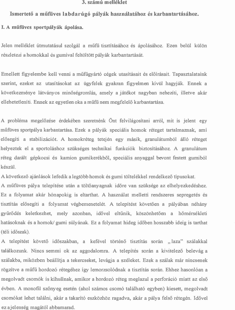 Tapasztalataink szerint, ezeket az utasításokat az ügyfelek gyakran figyelmen kívül hagyják.