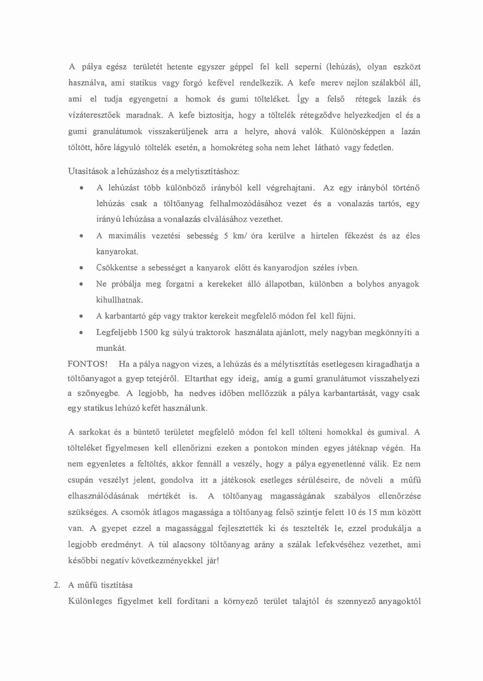 A kefe biztosítja, hogy a töltelék rétegződve helyezkedjen el és a gumi granulátumok visszakerüljenek arra a helyre, ahová valók.